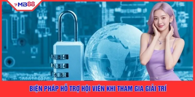 Biện pháp hỗ trợ hội viên khi tham gia giải trí